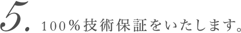 100%技術保証をいたします。